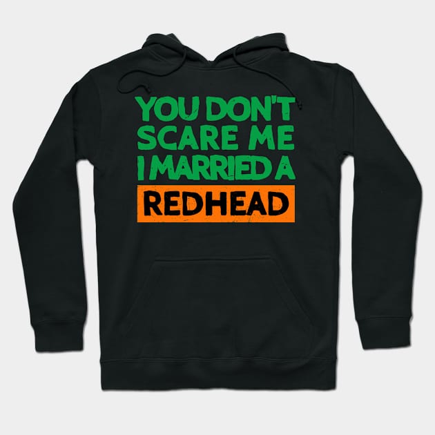 You Don't Scare Me I Married A Redhead Funny St. Patrick's Day Gift Hoodie by JohnnyxPrint